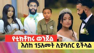 ከ15 አመት አዳጊ ጋር የፍቅር ግንኙነት እስከ 15 አመት ያሳስራል!