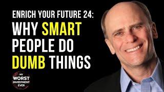 Enrich Your Future 24: Why Smart People Do Dumb Things