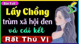 Đọc truyện đêm khuya ngủ cực ngon- LẤY CHỒNG trùm xã hội đen và cái kết FULL TRỌN BỘ