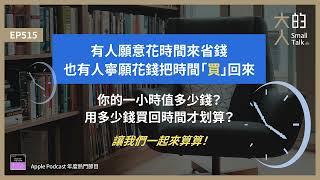 EP515 有人願意花時間來省錢，也有人寧願 #花錢 把 #時間「買」回來。你的一小時值多少錢？用多少錢買回時間才划算？讓我們一起來算算！｜大人的Small Talk