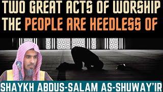 Two GREAT Acts of WORSHIP that People are HEEDLESS of|Shaykh Abdus-Salam As-Shuway'ir