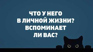 ЧТО У НЕГО В ЛИЧНОЙ ЖИЗНИ? ВСПОМИНАЕТ ЛИ ОН ВАС? Онлайн гадание Таро на отношения