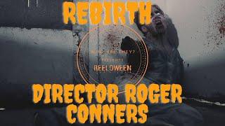 REELY SCARED - Rebirth Director Roger Conners