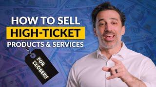 How to Sell High Ticket Products and Services For CLOSERS