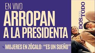 #EnVivo ¬ #DosConTodo ¬ Un Zócalo festivo arropa a la Presidenta ¬ “En un sueño”, dicen mujeres