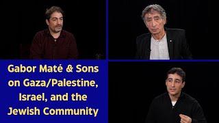 Gaza Besieged, Jews Divided, & a World in Pain: Gabor, Aaron, & Daniel Maté in Conversation