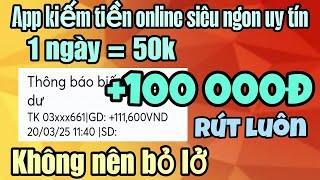 Kiếm tiền online app kiếm tiền uy tín ngon nhất 1 ngày = 50k, +100000đ rút luôn về ngân hàng