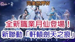 經典IP新力作MMORPG《完美世界W》全新版本上市【軒轅劍叄外傳：天之痕】聯動開跑 全新職業月仙登場！