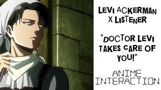 Levi  Ackerman X Listener (Anime Interaction) “Doctor Levi Takes Care Of You!”