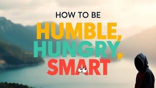 Unlock Your Potential: Be Humble, Hungry, and Smart in Today's World!