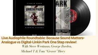 Live Audiophile Roundtable: Because Sound Matters-Analogue vs Digital-Linkin Park One Step review!