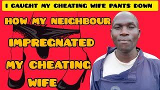 HOW I CAUGHT MY CHEATING WIFE RED HANDED WITH MY NEIGHBOUR IN THE ACT.