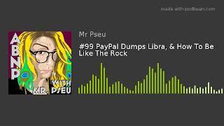 #99 PayPal Dumps Libra, & How To Be Like The Rock