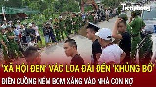 Bản tin trưa 16/11: ‘Xã hội đen’ vác loa đài đến ‘khủng bố’; điên cuồng ném bom xăng vào nhà con nợ