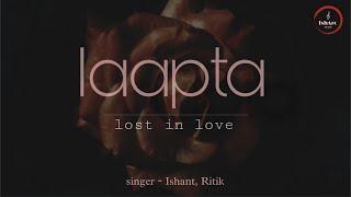 Laapta (lost in love) | Ishant Kaundal, Ritik Ravi | Raze music | IshArc Music Present