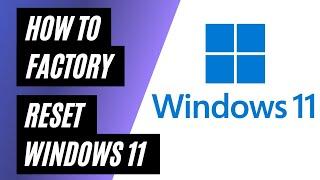 How To Factory Reset Windows 11 - Step By Step Instructions