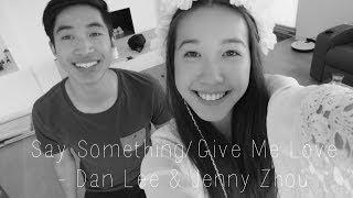 Say Something/Give Me Love - Dan Lee & Jenny Zhou (A Great Big World/Ed Sheeran Cover)