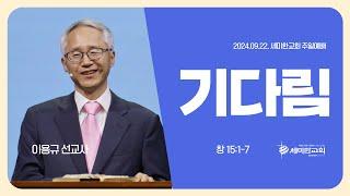 "기다림" (창 15:1-7) - 이용규 선교사 (세미한교회 협력선교사) / 세미한교회 (2024.09.22)