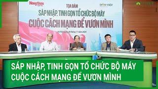 Sáp nhập, tinh gọn tổ chức bộ máy: Cuộc cách mạng để vươn mình - Thời điểm đã chín muồi