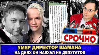 Умер директор Шамана, он наехал на депутатов - Антон Землянский-Коробков. Устранили или здоровье?