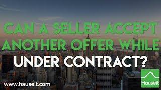 Can a Seller Accept Another Offer While Under Contract?