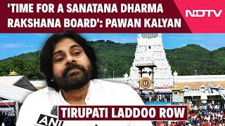 Tirupati Laddoo Row | Pawan Kalyan: 'Time For A Sanatana Dharma Rakshana Board'