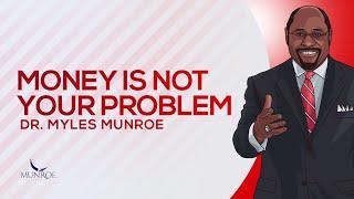 Money Is Not Your Problem | Dr. Myles Munroe