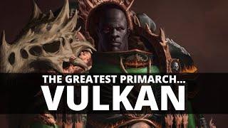 WHY VULKAN IS THE GREATEST PRIMARCH!