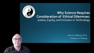 Why Science Requires Consideration of  Ethical Dilemmas: Justice, Equity, & Inclusion in Technology