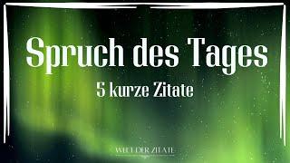 Spruch des Tages - 5 gute kurze Zitate Weisheiten, Lebenssprüche zum Nachdenken - lebensverändernd