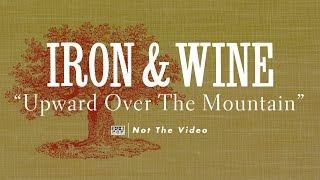 Iron & Wine - Upward Over the Mountain