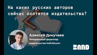 Открытая лекция BAND c Алексеем Докучаевым  «На каких русских авторов сейчас охотятся издательства?»