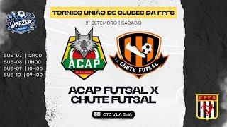 SUB 07 - ACAP FUTSAL x CHUTE FUTSAL - TORNIEO UNIÃO DE CLUBES DA FPFS