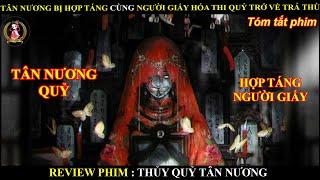 TÂN NƯƠNG BỊ HỢP TÁNG CÙNG NGƯỜI GIẤY HÓA THI QUỶ TRỞ VỀ TRẢ THÙ || THỦY QUỶ TÂN NƯƠNG