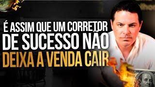 É assim que o CORRETOR de sucesso NÃO DEIXA A VENDA CAIR