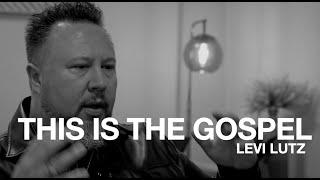 THIS IS THE GOSPEL || LEVI LUTZ