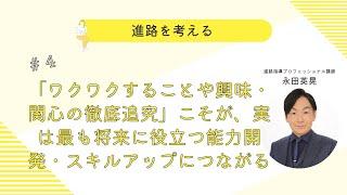 【進路を考える４】「ワクワクすることや興味・関心の徹底追究」こそが、実は最も将来に役立つ能力開発・スキルアップにつながる