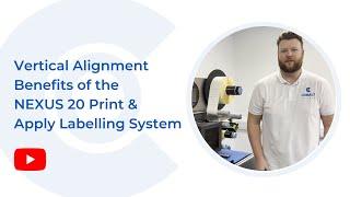 Vertical Alignment Benefits of the NEXUS 20 Print & Apply Labelling System