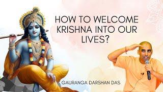 How to welcome Krishna into our lives? | Part 1| Gauranga Darshan Das