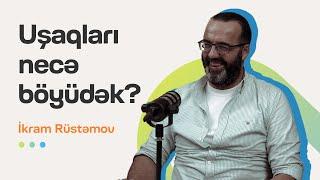 Azərbaycanda uşaqları necə böyütməliyik? | İkram Rüstəmov | Söhbətgah