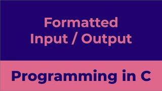 Formatted Input/Output In C | Programming in C