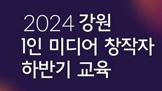 2024강원1인미디어창작자하반기교육 영상