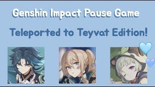 Genshin Impact Pause Game // Teleported to Teyvat edition!!