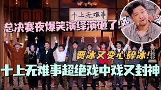 喜剧大赛3决赛十上无难事超绝戏中戏又封神！总决赛夜爆笑演绎演砸了！贾冰哭到又变碎碎冰！#喜人奇妙夜 #一年一度喜剧大赛 #喜剧 #综艺 #搞笑 #娱乐 #十上无难事