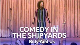 The Impact Of The Shipyards On My Comedy | Billy And Us