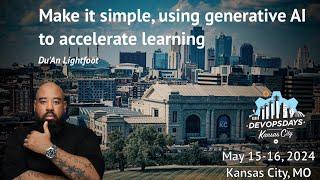 DevOpsDays KC 2024 - Du'An Lightfoot - Make it simple, using generative AI to accelerate learning.