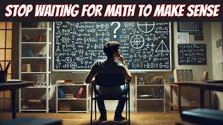 Stop Waiting for Math to Make Sense—Dive In and Own It!