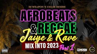 AFROBEATS & REGGAE MIX INTO 2023 | JAIYE & RAVE PT.1 | DJ WEAPON | CHASE DESIRE | WIZKID | BURNA BOY