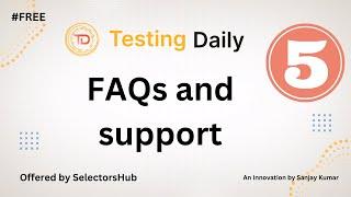 #5: Testing Daily FAQs and how to get support?