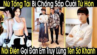 Bị Chồng Sắp Cưới Từ Hôn Trốn Biệt Tích Nữ Tổng Tài Nổi Điên Gọi Đàn Em Lật Tung Thành Phố Truy Lùng